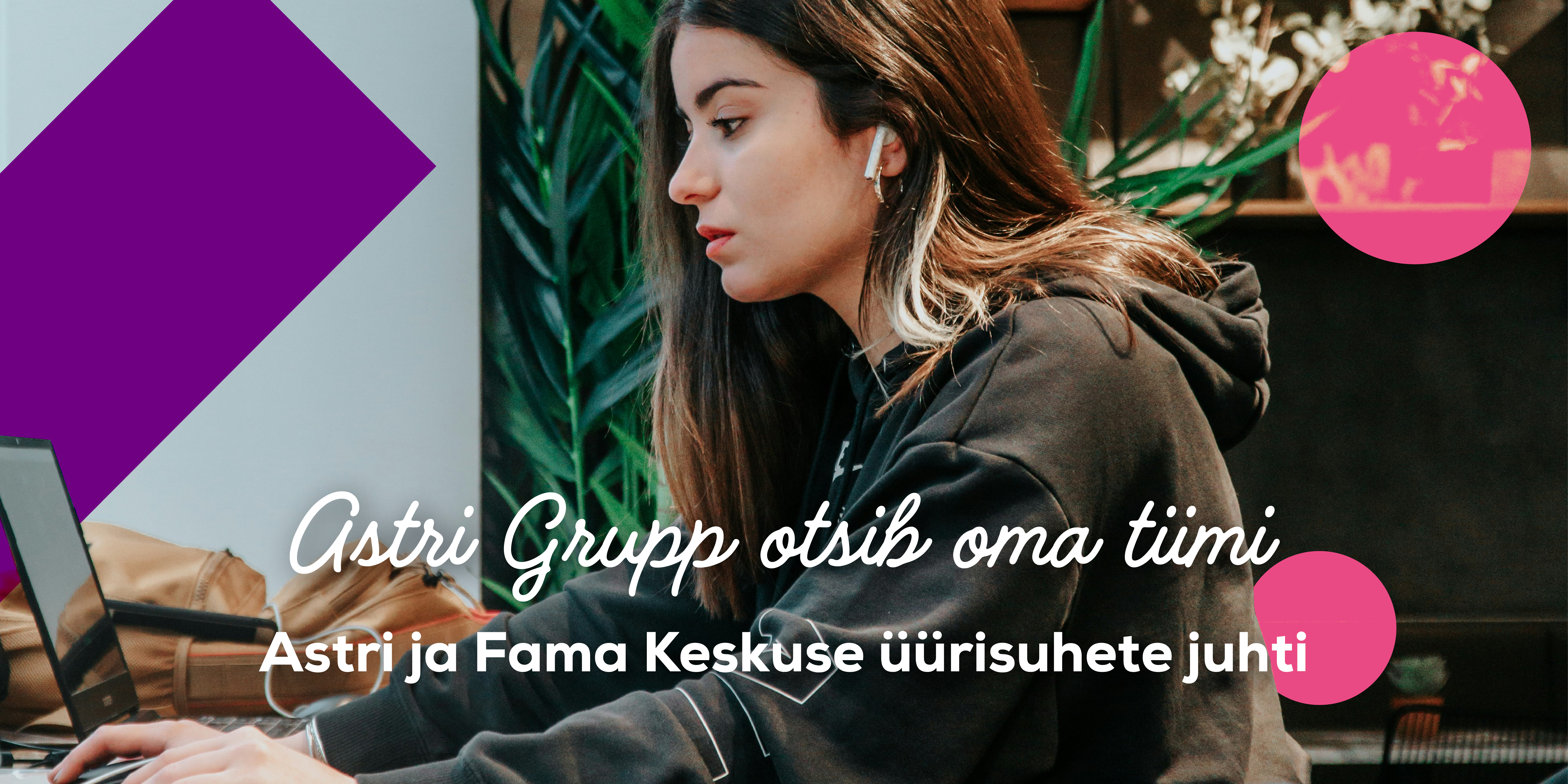 Astri Grupp otsib oma tiimi&nbsp;Astri Keskuse ja Fama Keskuse &uuml;&uuml;risuhete juhti